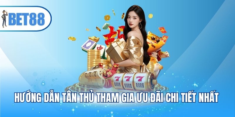 Hướng dẫn tân thủ tham gia ưu đãi chi tiết nhất