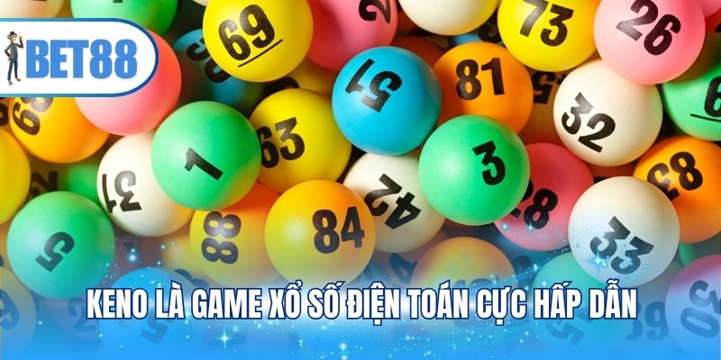Keno là game xổ số điện toán cực hấp dẫn