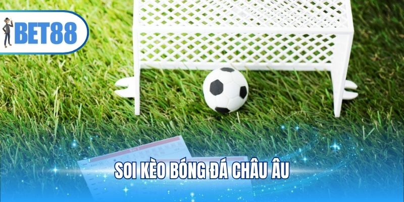 Soi Kèo Bóng Đá Châu Âu - Phương Pháp Nhận Định Chuẩn 2025